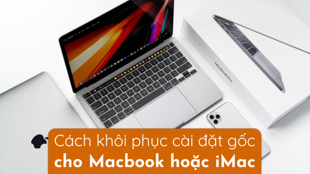 Cách khôi phục cài đặt gốc cho Macbook và iMac